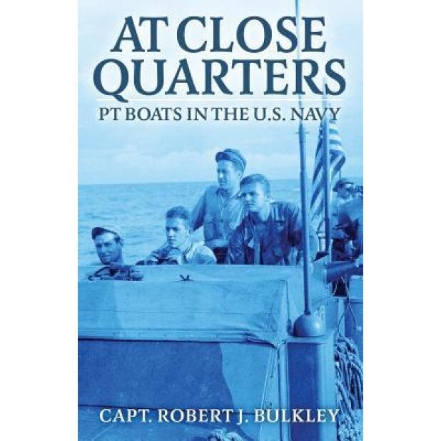At Close Quarters: PT Boats in the United States Navy, Robert J. Bulkley Jr (Author)