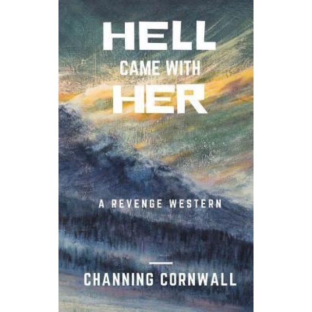 Hell Came with Her, Channing H. Cornwall (Author)