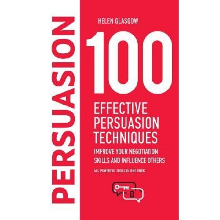100 Effective Persuasion Techniques: Improve Your Negotiation Skills and Influence Others: All Powerful Tools in One Book - Helen Glasgow (Author)