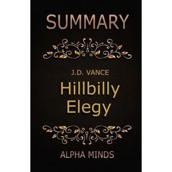 Summary: Hillbilly Elegy by J.D. Vance: A Memoir of a Family and Culture in Crisis, Alpha Minds (Author) Summary: Hillbilly Elegy by J.D. Vance: A Memoir of a Family and Culture in Crisis, Alpha Minds (Author)