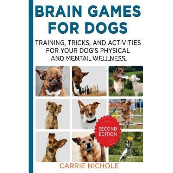Brain Games for Dogs: Training, Tricks and Activities for Your Dog's Physical and Mental Wellness. Improved Edition, Carrie Nichole (Author)