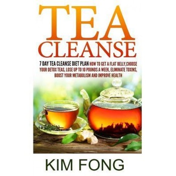 Tea Cleanse: 7 Day Tea Cleanse Diet Plan: How to Get a Flat Belly, Choose Your Detox Teas, Lose Up to 10 Pounds a Week, Eliminate T, Kim Fong (Author) Tea Cleanse: 7 Day Tea Cleanse Diet Plan: How to Get a Flat Belly, Choose Your Detox Teas, Lose Up to 10 Pounds a Week, Eliminate T, Kim Fong (Author)