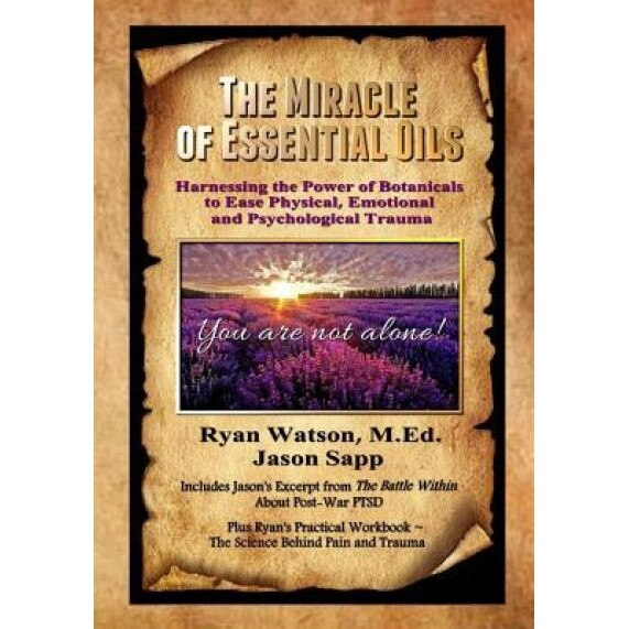 The Miracle of Essential Oils: Harnessing the Power of Botanicals to Ease Physical, Emotional and Psychological Trauma, Ryan Watson M. Ed (Author)
