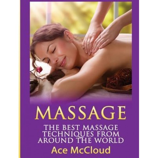Massage: The Best Massage Techniques from Around the World, Ace McCloud (Author)