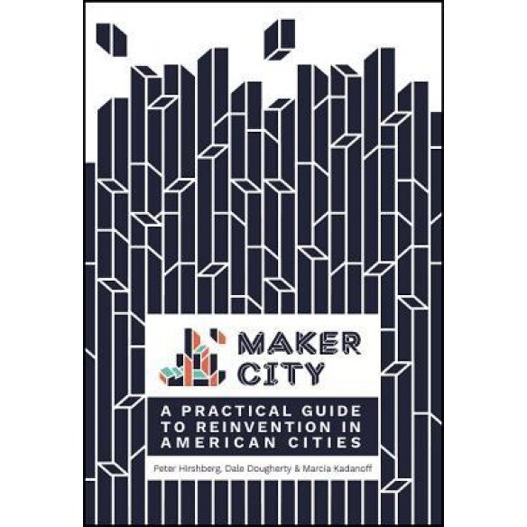 Maker City: A Practical Guide for Reinventing American Cities, Peter Hirshberg (Author)
