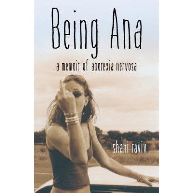 Being Ana: A Memoir of Anorexia Nervosa, Shani Raviv (Author)