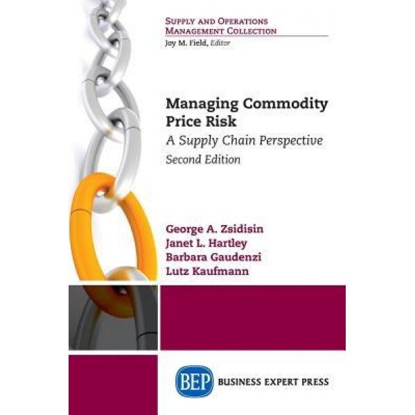 Managing Commodity Price Risk: A Supply Chain Perspective, Second Edition - George A. Zsidisin (Author)