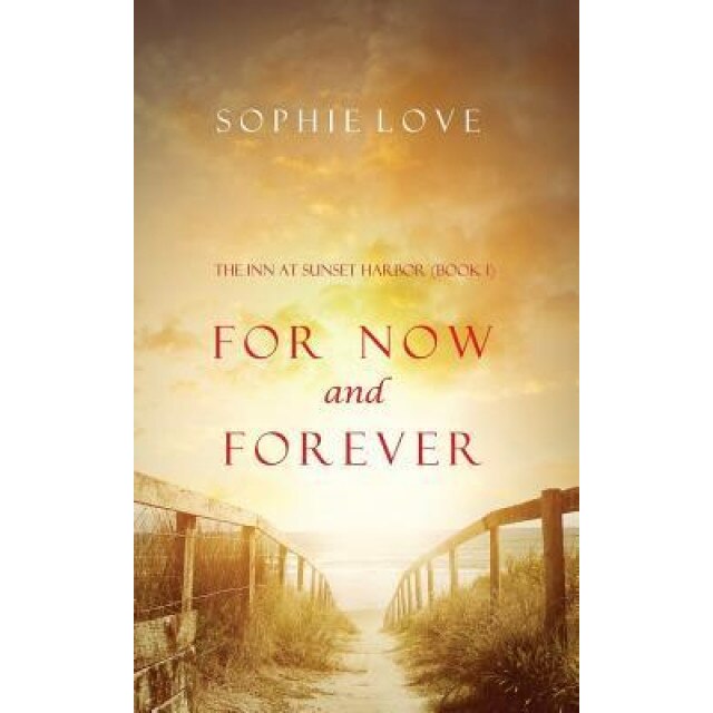 For Now And Forever The Inn At Sunset Harbor Book 1 Sophie Love Author Emag Ro