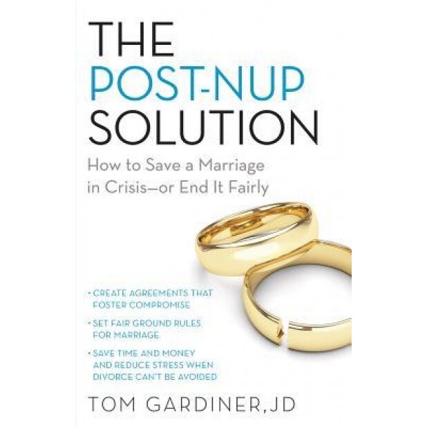 The Post-Nup Solution: How to Save a Marriage in Crisis Legally--Or End It Fairly, Tom Gardiner (Author)