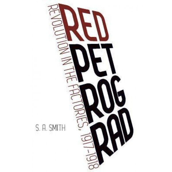 Red Petrograd: Revolution in the Factories, 1917-1918, S. A. Smith (Author)