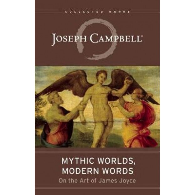 Mythic Worlds, Modern Words: Joseph Campbell on the Art of James Joyce, Joseph Campbell (Author)