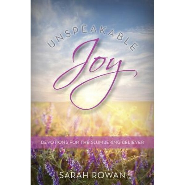 Unspeakable Joy: Devotions for the Slumbering Believer, Sarah Rowan (Author)