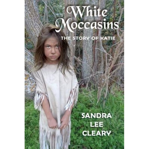 White Moccasins: The Story of Katie, Sandra Lee Cleary (Author)