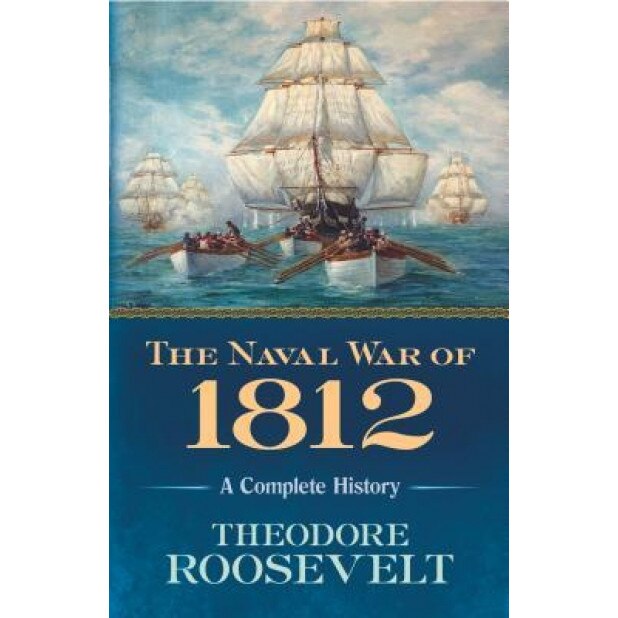The Naval War of 1812: A Complete History, Theodore Roosevelt (Author)