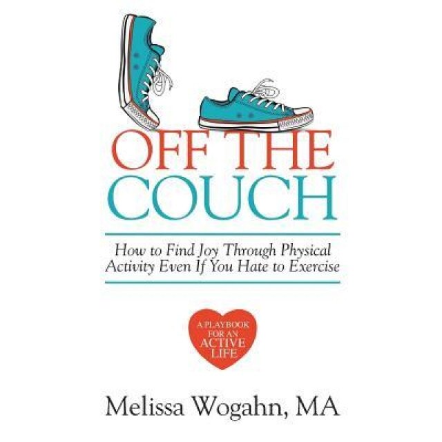 Off the Couch: How to Find Joy Through Physical Activity Even If You Hate to Exercise, Melissa Wogahn (Author)