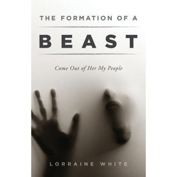 The Formation of a Beast: Come Out of Her My People, Lorraine White (Author) The Formation of a Beast: Come Out of Her My People, Lorraine White (Author)