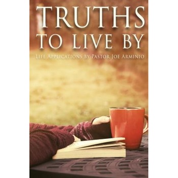 Truths to Live by: Life Applications by Pastor Joe Arminio, Joseph Arminio (Author) Truths to Live by: Life Applications by Pastor Joe Arminio, Joseph Arminio (Author)