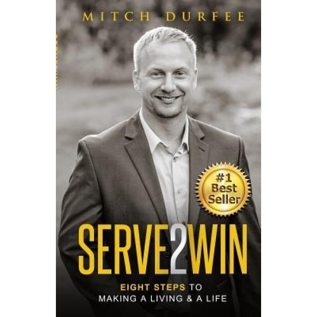 Serve 2 Win: Eight Steps to Making a Living & a Life - Mitch Durfee (Author)