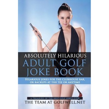 Absolutely Hilarious Adult Golf Joke Book: A Treasury Hilarious Jokes on the Course, Clubhouse Bar, or Tee Box or Basically Anywhere., At Golfwell Net The Team (Author) Absolutely Hilarious Adult Golf Joke Book: A Treasury Hilarious Jokes on the Course, Clubhouse Bar, or Tee Box or Basically Anywhere., At Golfwell Net The Team (Author)