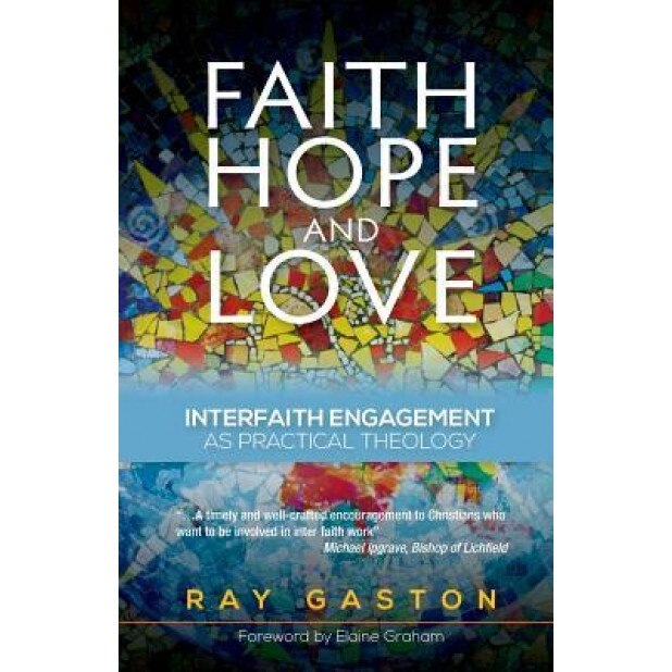 Faith, Hope and Love: Interfaith Engagement as Practical Theology, Ray Gaston (Author)