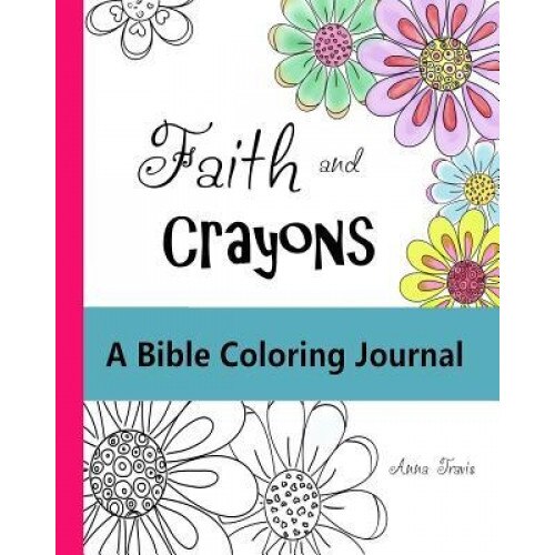 Faith and Crayons, a Bible Coloring Journal: Add a Little Color to Your Quiet Time!, Anna Travis (Author)