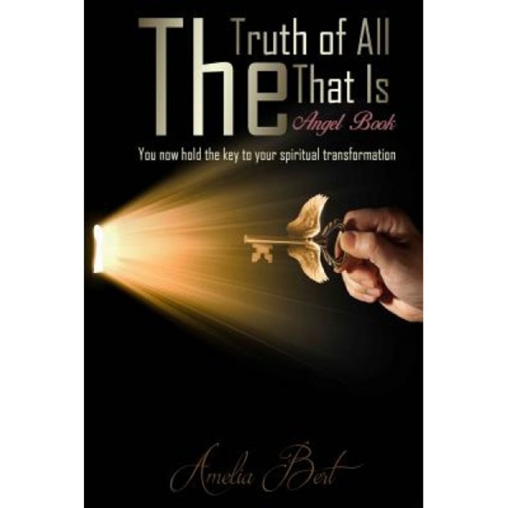 The Truth of All That Is: The Angel Book to Enlightenment and Personal Transformation, Amelia Bert (Author)