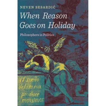 When Reason Goes on Holiday: Philosophers in Politics, Neven Sesardic (Author) When Reason Goes on Holiday: Philosophers in Politics, Neven Sesardic (Author)