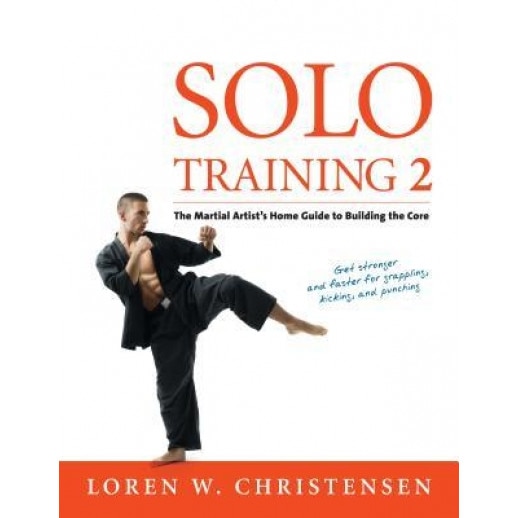 Solo Training 2: The Martial Artist's Guide to Building the Core, Loren W. Christensen (Author)
