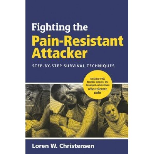 Fighting the Pain Resistant Attacker: Step-By-Step Survival Techniques, Loren W. Christensen (Author)