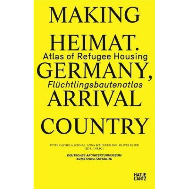 Making Heimat: Germany, Arrival Country: Atlas of Refugee Housing, Peter Cachola Schmal (Editor)