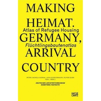 Making Heimat: Germany, Arrival Country: Atlas of Refugee Housing, Peter Cachola Schmal (Editor) Making Heimat: Germany, Arrival Country: Atlas of Refugee Housing, Peter Cachola Schmal (Editor)