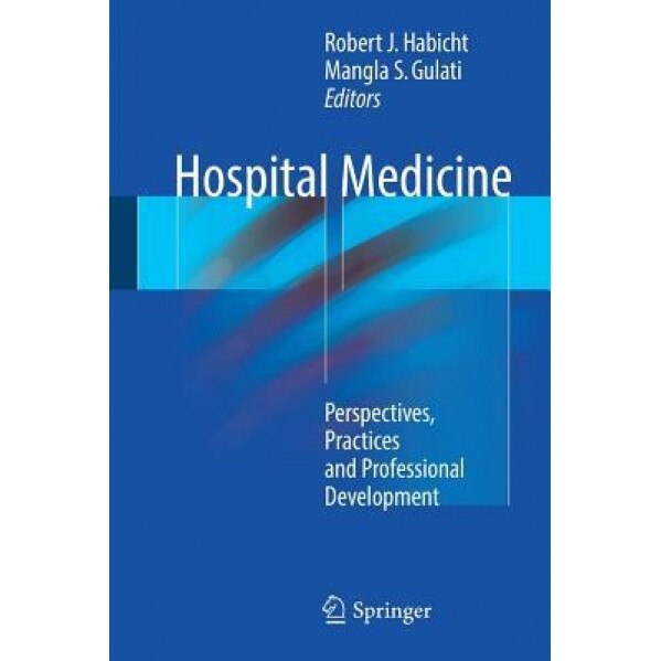 Hospital Medicine: Perspectives, Practices and Professional Development, Robert Habicht (Editor)