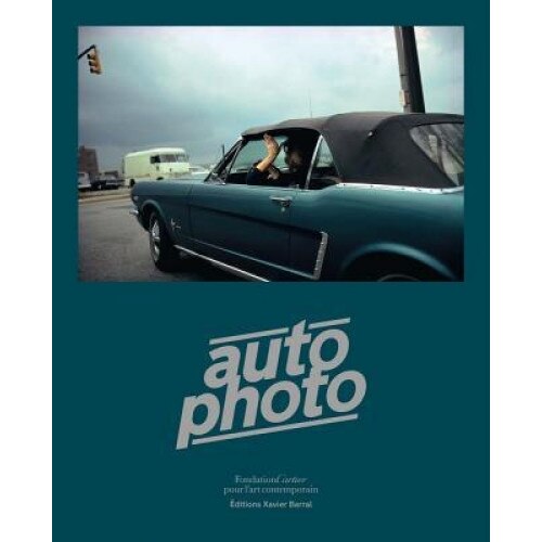 Autophoto: Cars & Photography, 1900 to Now, Xavier Barral (Editor)