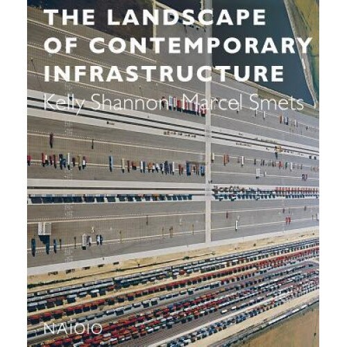 The Landscape of Contemporary Infrastructure, Marcel Smets (Contribution by)