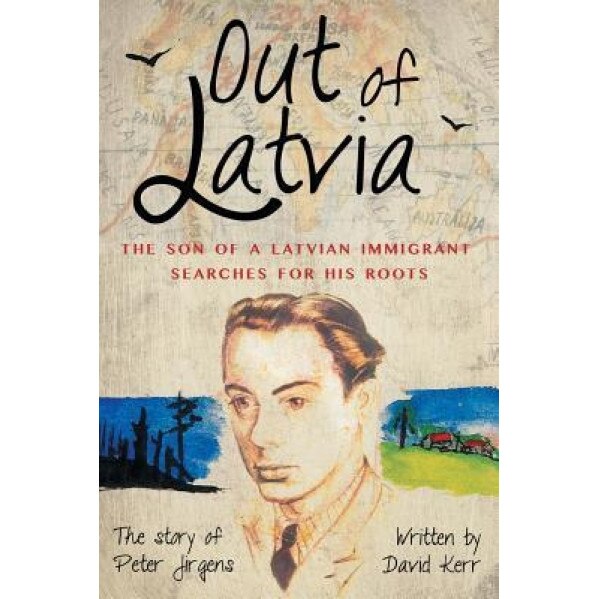 Out of Latvia: The Son of a Latvian Immigrant Searches for His Roots., David Kerr (Author)
