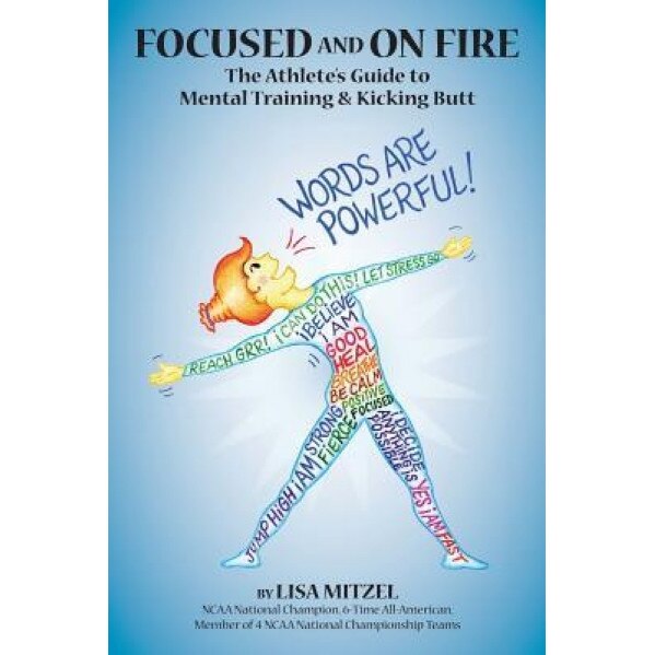 Focused and on Fire: The Athlete's Guide to Mental Training and Kicking Butt, Lisa Mitzel (Author)