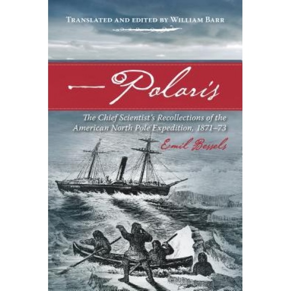 Polaris: The Chief Scientist's Recollections of the American North Pole Expedition, 1871-73, William Barr (Editor)