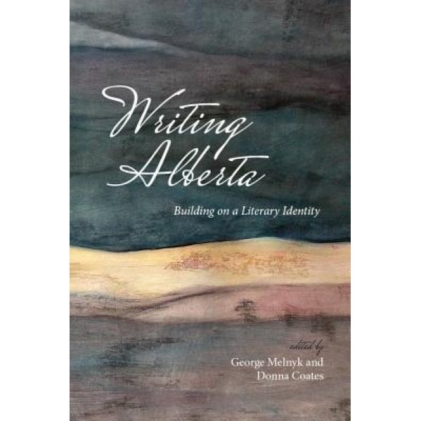 Writing Alberta: Building on a Literary Identity, George Melnyk (Editor)