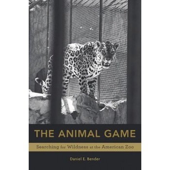 The Animal Game: Searching for Wildness at the American Zoo, Daniel E. Bender (Author) The Animal Game: Searching for Wildness at the American Zoo, Daniel E. Bender (Author)