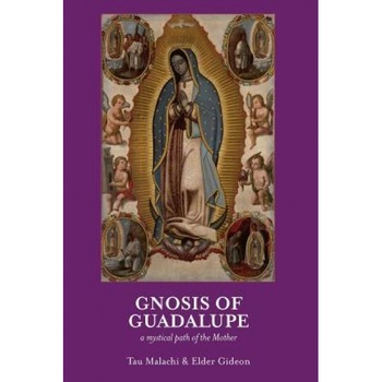 Gnosis of Guadalupe: A Mystical Path of the Mother, Tau Malachi (Author) Gnosis of Guadalupe: A Mystical Path of the Mother, Tau Malachi (Author)