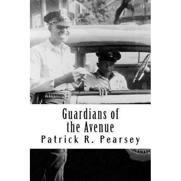 Guardians of the Avenue: African-American Officers with the Indianapolis Police Departm, MR Patrick R. Pearsey (Author)