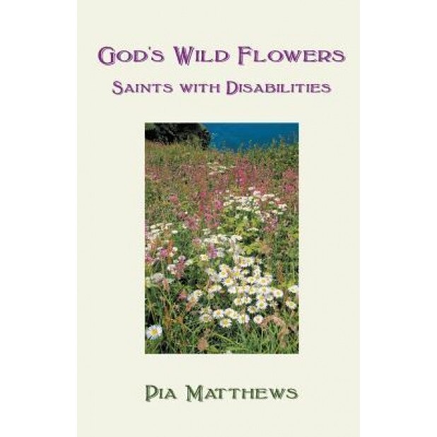 God's Wild Flowers: Saints with Disabilities, Pia Matthews (Author)