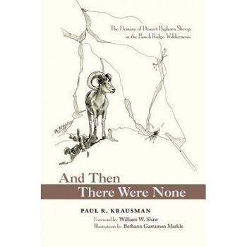 And Then There Were None: The Demise of Desert Bighorn Sheep in the Pusch Ridge Wilderness, Paul R. Krausman (Author) And Then There Were None: The Demise of Desert Bighorn Sheep in the Pusch Ridge Wilderness, Paul R. Krausman (Author)