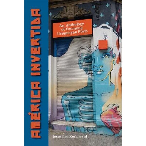 America Invertida: An Anthology of Emerging Uruguayan Poets, Jesse Lee Kercheval (Editor)