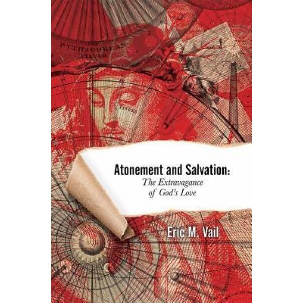 Atonement and Salvation: The Extravagance of God's Love, Eric M. Vail (Author)