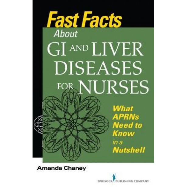 Fast Facts about GI and Liver Diseases for Nurses: What Aprns Need to Know in a Nutshell - Amanda Chaney (Author)