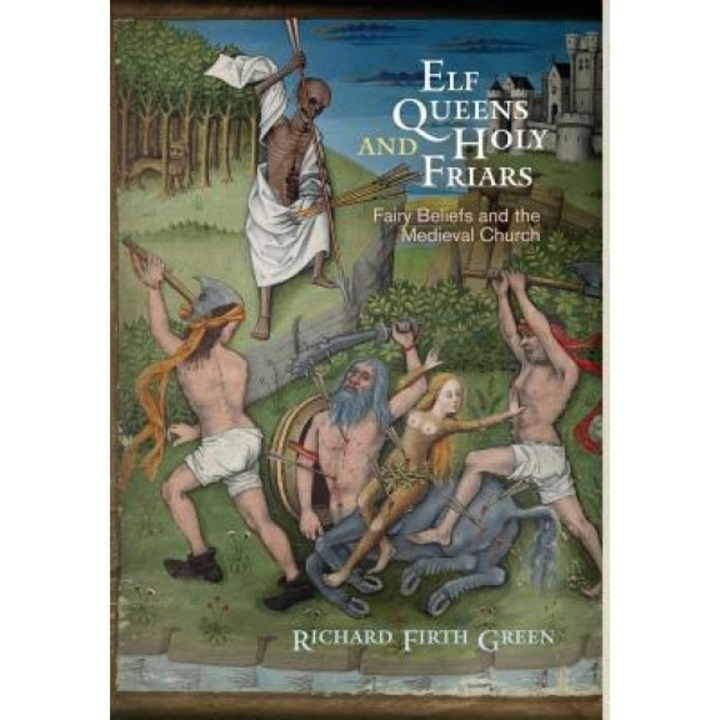 Elf Queens and Holy Friars: Fairy Beliefs and the Medieval Church, Richard Firth Green (Author)