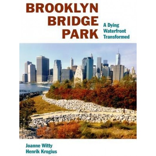 Brooklyn Bridge Park: A Dying Waterfront Transformed, Henrik Krogius (Author)