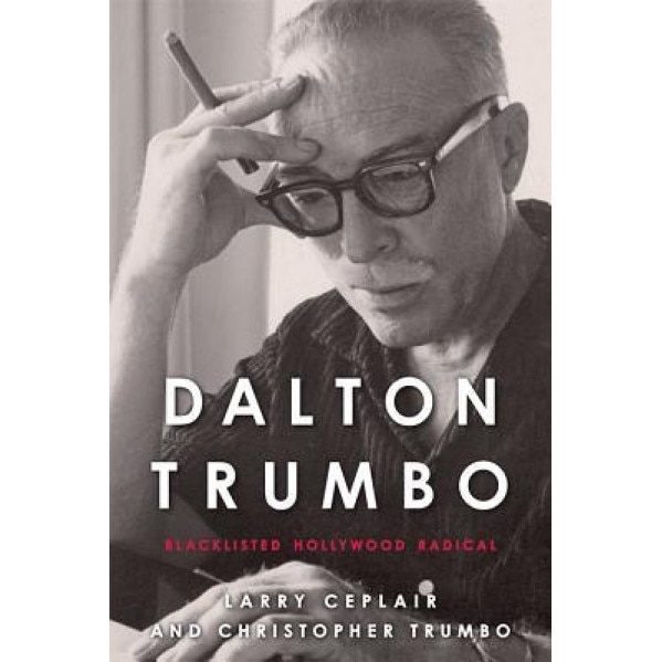 Dalton Trumbo: Blacklisted Hollywood Radical, Larry Ceplair (Author)