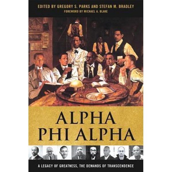 Alpha Phi Alpha: A Legacy of Greatness, the Demands of Transcendence, Gregory S. Parks (Editor)